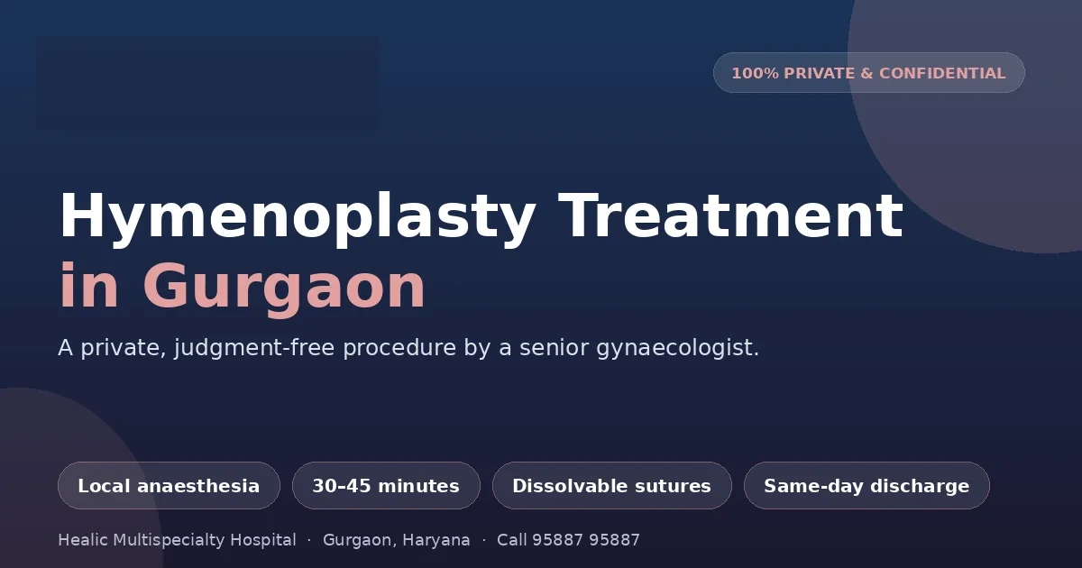 Hymenoplasty treatment in Gurgaon at Healic Multispeciality Hospital — a private day-care procedure by a senior gynaecologist